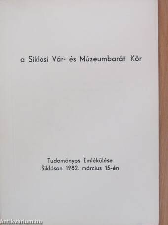 A Siklósi Vár- és Múzeumbaráti Kör Tudományos Emlékülése Siklóson 1982. március 15-én