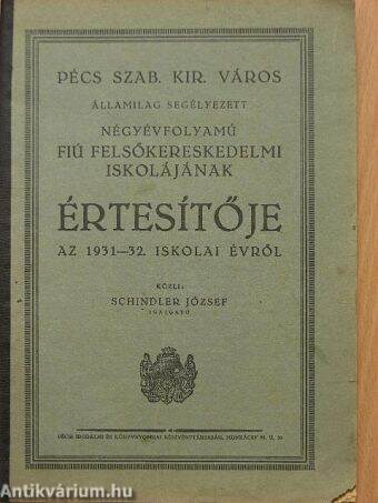 Pécs szab. kir. város államilag segélyezett négyévfolyamú fiú felsőkereskedelmi iskolájának értesítője az 1931-32. iskolai évről