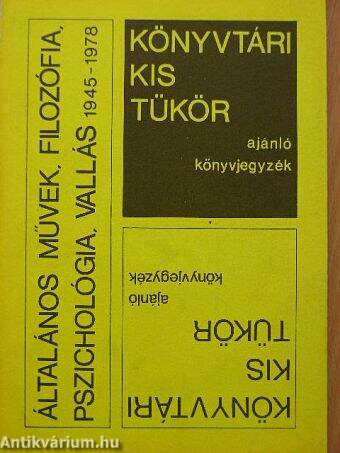 Könyvtári kis tükör ajánló könyvjegyzék - Általános művek, filozófia, pszichológia, vallás 1945-1978