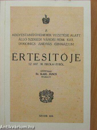 A kegyestanítórendiek vezetése alatt álló szegedi városi róm. kat. Dugonics András Gimnázium értesítője az 1937-38. iskolai évről