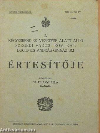 A kegyesrendiek vezetése alatt álló szegedi városi róm. kat. Dugonics András Gimnázium értesítője 1933-34. isk. év