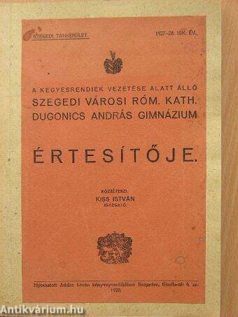 A kegyesrendiek vezetése alatt álló szegedi városi róm. kath. Dugonics András Gimnázium Értesítője 1927-28. isk. év