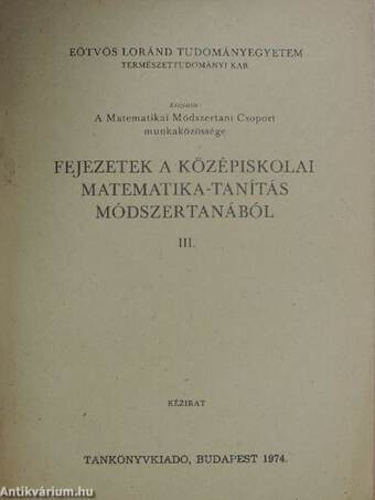 Fejezetek a középiskolai matematika-tanítás módszertanából III.