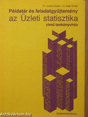 Példatár és feladatgyűjtemény az Üzleti statisztika című tankönyvhöz