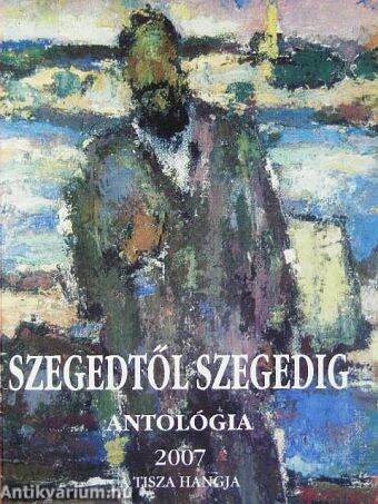 Szegedtől Szegedig - Antológia 2007