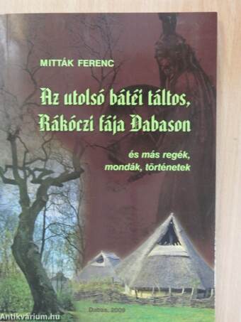 Az utolsó bátéi táltos, Rákóczi fája Dabason és más regék, mondák, történetek	