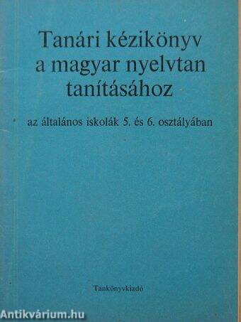 Tanári kézikönyv a magyar nyelvtan tanításához az általános iskolák 5. és 6. osztályában