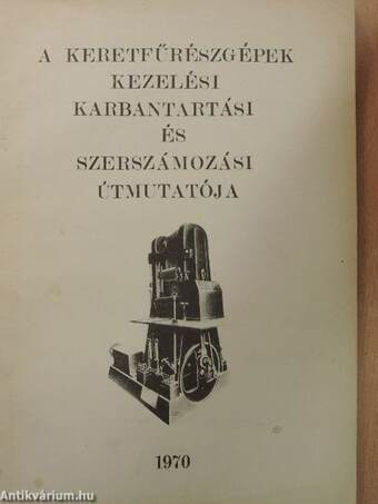 A keretfűrészgépek kezelési, karbantartási és szerszámozási útmutatója