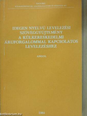 Idegen nyelvű levelezési szöveggyűjtemény a külkereskedelmi áruforgalommal kapcsolatos levelezéshez