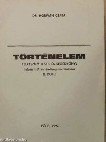 Történelem II. - Felkészítő, teszt- és segédkönyv felvételizők és érettségizők számára