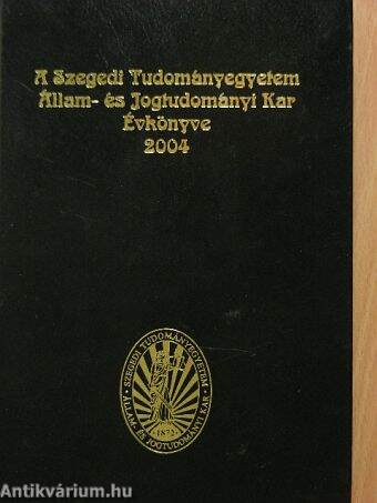 A Szegedi Tudományegyetem Állam- és Jogtudományi Kar Évkönyve 2004