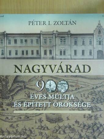 Nagyvárad 900 éves múltja és épített öröksége