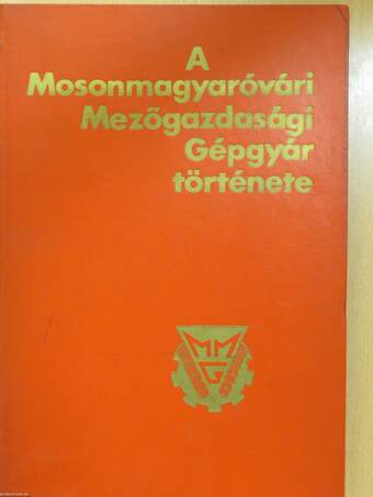 A Mosonmagyaróvári Mezőgazdasági Gépgyár története (dedikált példány)