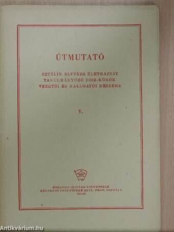 Útmutató Sztálin elvtárs életrajzát tanulmányozó DISZ-körök vezetői és hallgatói részére V.