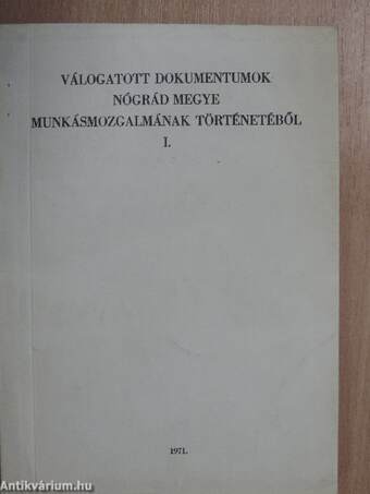 Válogatott dokumentumok Nógrád megye munkásmozgalmának történetéből I.
