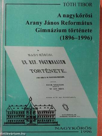 A nagykőrösi Arany János Református Gimnázium története 1896-1996