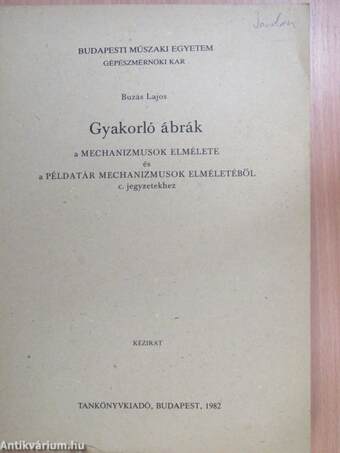 Gyakorló ábrák a Mechanizmusok elmélete és a Példatár mechanizmusok elméletéből c. jegyzetekhez