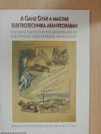 A Ganz gyár a magyar elektrotechnika aranykorában