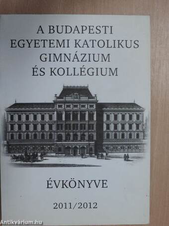 A Budapesti Egyetemi Katolikus Gimnázium és Kollégium évkönyve 2011/2012