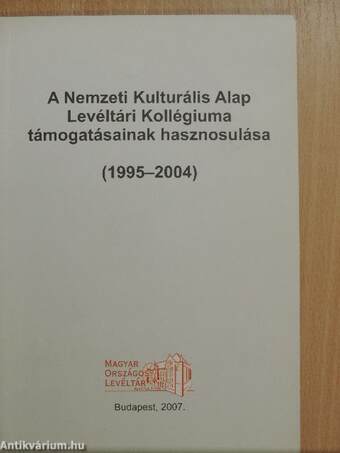A Nemzeti Kulturális Alap Levéltári Kollégiuma támogatásainak hasznosulása (1995-2004)