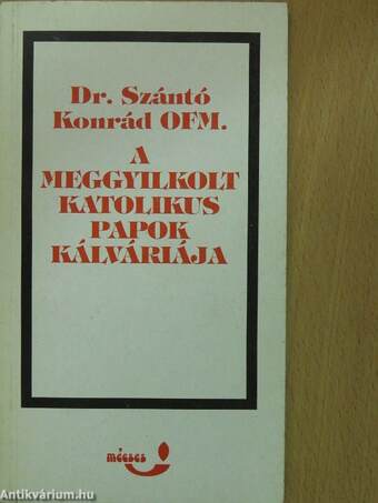 A meggyilkolt katolikus papok kálváriája (dedikált példány)