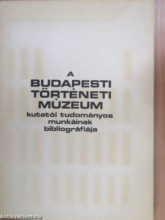 A Budapesti Történeti Múzeum kutatói tudományos munkáinak bibliográfiája