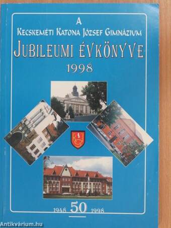 A Kecskeméti Katona József Gimnázium Jubileumi évkönyve 1998