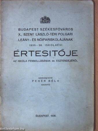 Budapest Székesfőváros X., Szent László-téri Polgári Leány- és Nőipariskolájának 1935-36. iskolaévi értesitője