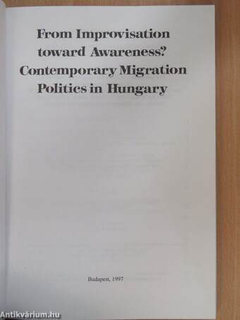 From Improvisation toward Awareness? Contemporary Migration Politics in Hungary