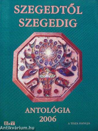 Szegedtől Szegedig - Antológia 2006