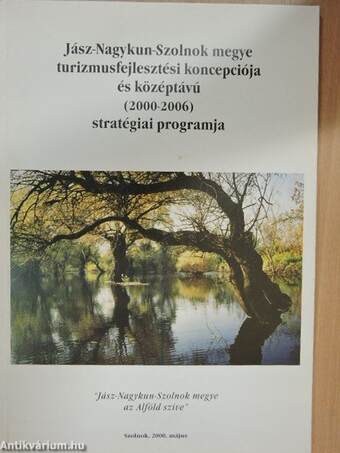 Jász-Nagykun-Szolnok megye turizmusfejlesztési koncepciója és középtávú (2000-2006) stratégiai programja