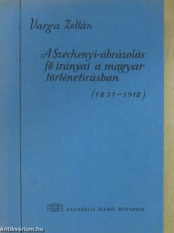 A Széchenyi-ábrázolás fő irányai a magyar történetírásban (1851-1918)