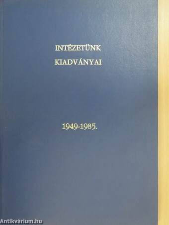 Intézetünk kiadványai 1949-1985.