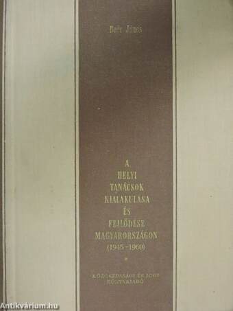 A helyi tanácsok kialakulása és fejlődése Magyarországon (1945-1960)