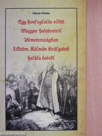 Egy honfoglalás előtti Magyar hadjáratról Németországban I. Endre, Kálmán királyaink halála évéről