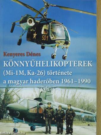 Könnyűhelikopterek (Mi-1M, Ka-26) története a magyar haderőben 1961-1990 (dedikált példány)