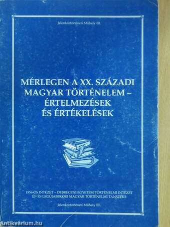 Mérlegen a XX. századi magyar történelem - értelmezések és értékelések