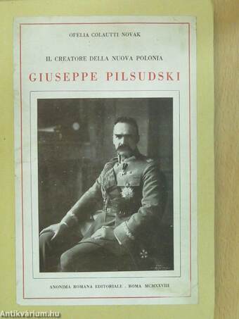Il creatore della nuova Polonia Giuseppe Pilsudski (dedikált példány)