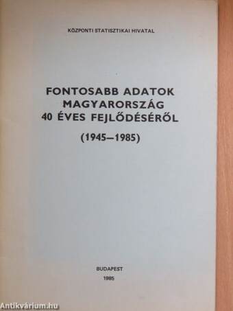 Fontosabb adatok Magyarország 40 éves fejlődéséről