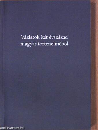 Vázlatok két évszázad magyar történelméből