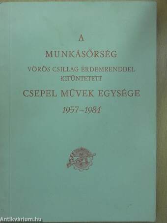 A Munkásőrség vörös csillag érdemrenddel kitüntetett Csepel Művek Egysége 1957-1984