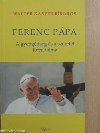 Ferenc pápa - A gyengédség és a szeretet forradalma