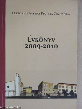 Dugonics András Piarista Gimnázium Évkönyv 2009-2010