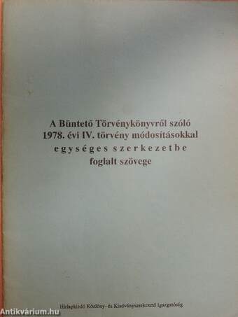 A büntető törvénykönyvről szóló 1978. évi IV. törvény módosításokkal egységes szerkezetbe foglalt szövege