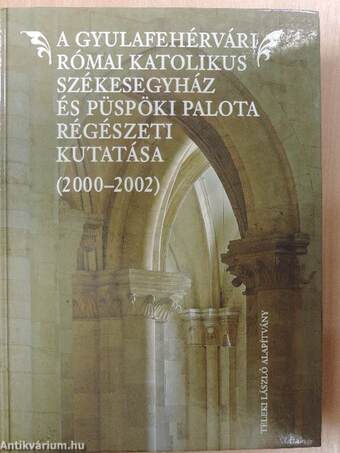 A Gyulafehérvári Római Katolikus Székesegyház és Püspöki Palota régészeti kutatása