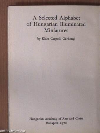 A Selected Alphabet of Hungarian Illuminated Miniatures/Miniaturen-Alphabet aus Ungarn