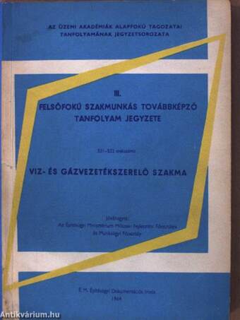 Felsőfokú szakmunkás továbbképző tanfolyam jegyzete 521-522 szakszámú viz- és gázvezetékszerelő szakma