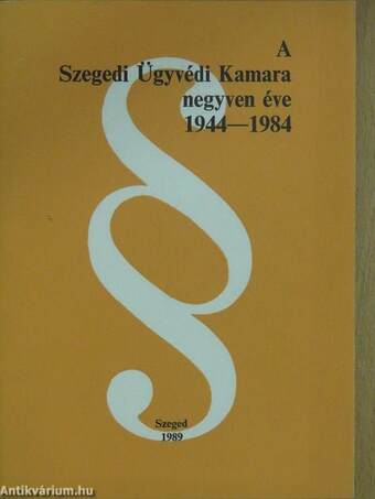 A Szegedi Ügyvédi Kamara negyven éve 1944-1984 (aláírt példány)