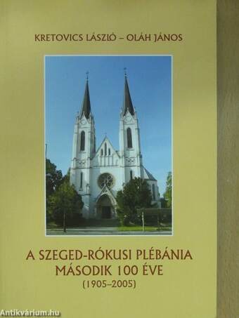 A Szeged-Rókusi Plébánia második 100 éve (1905-2005) (dedikált példány)