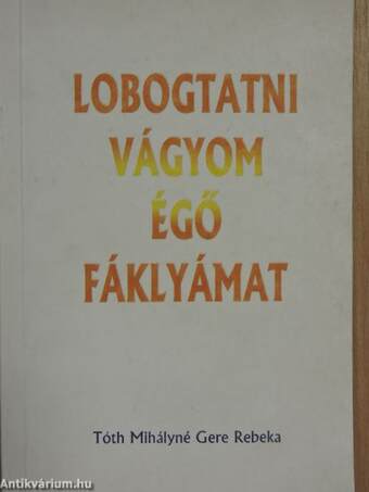 Lobogtatni vágyom égő fáklyámat